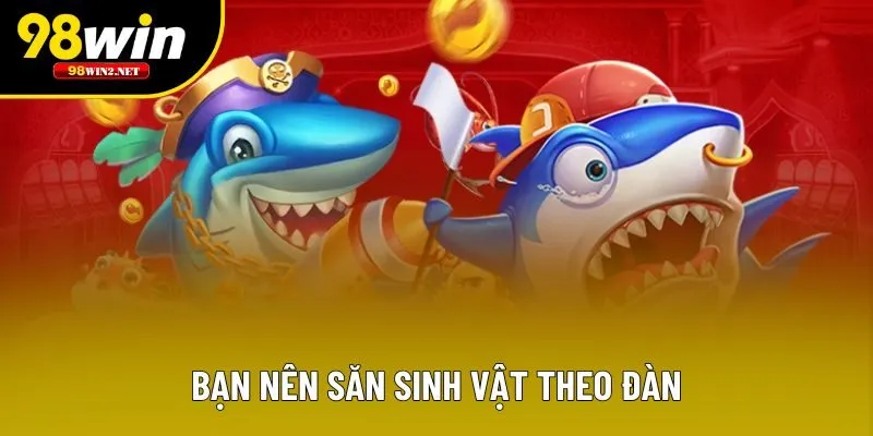 Bạn nên săn sinh vật theo đàn