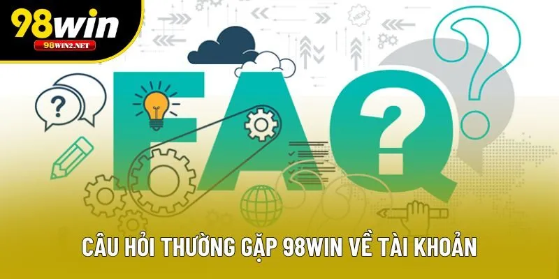 Câu hỏi thường gặp 98win về tài khoản