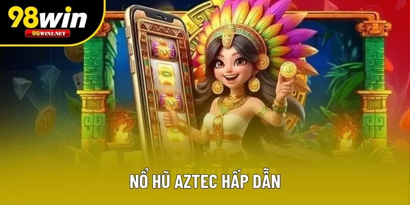 Nổ hũ Aztec hấp dẫn